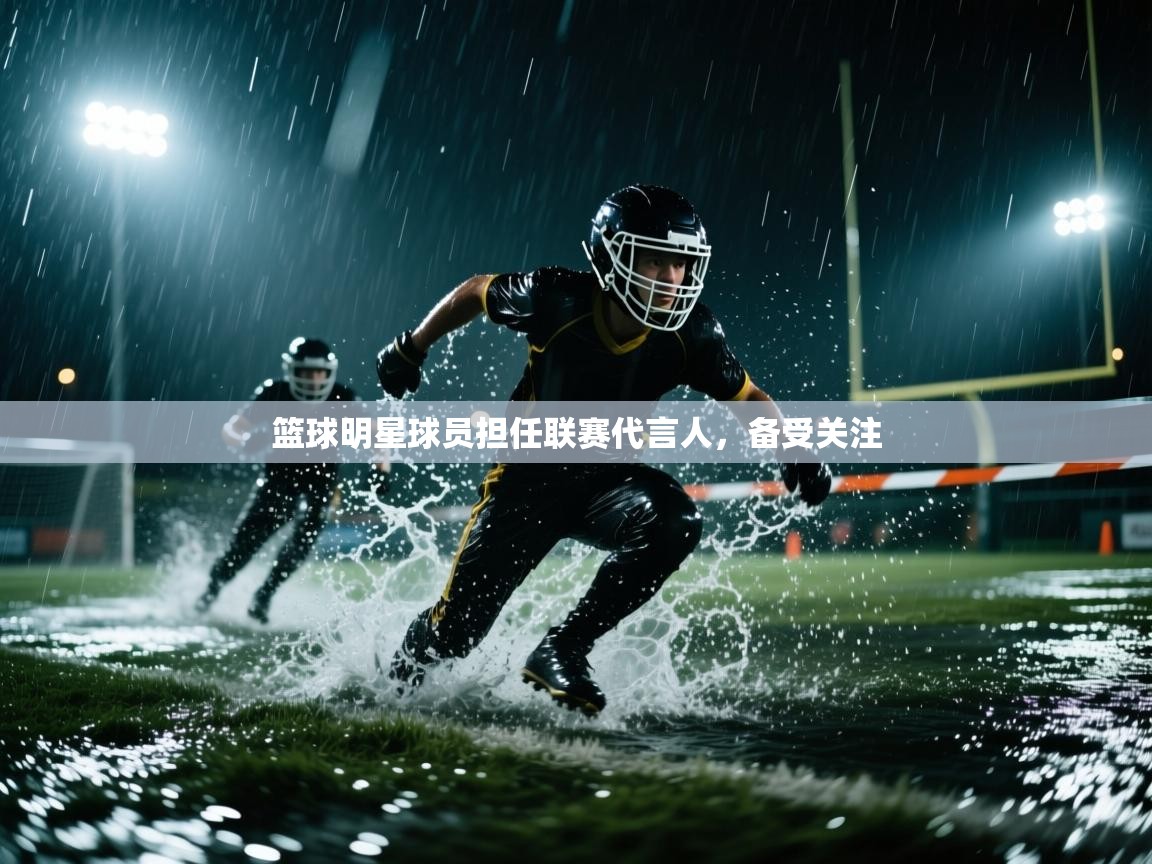 篮球明星球员担任联赛代言人,备受关注 第2张