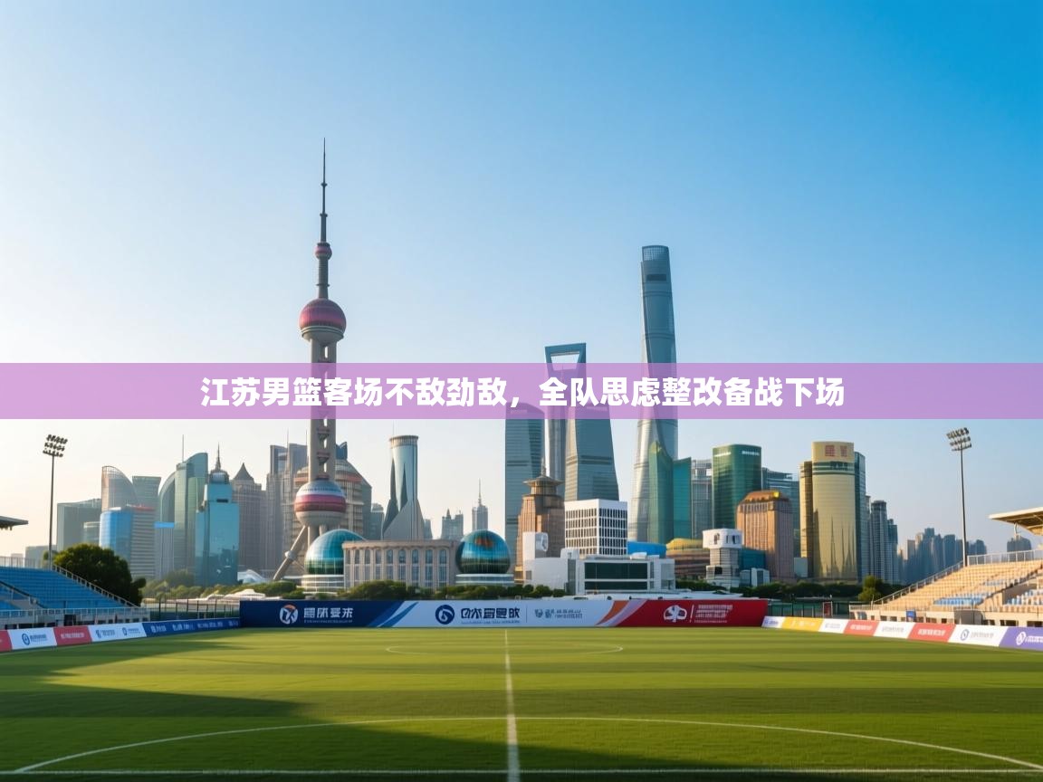 江苏男篮客场不敌劲敌,全队思虑整改备战下场 第2张