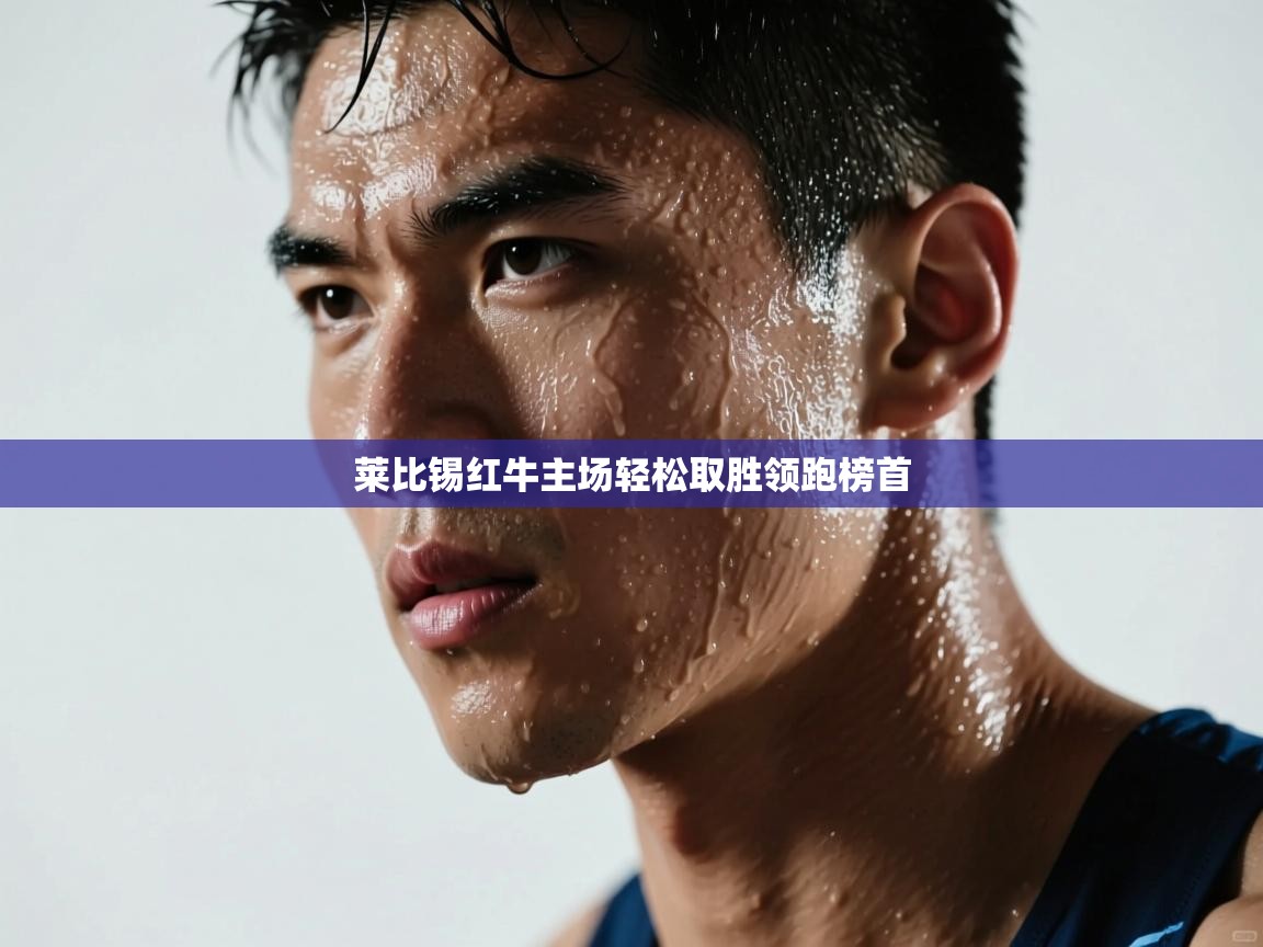 莱比锡红牛主场轻松取胜领跑榜首